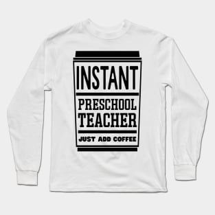 Instant preschool teacher, just add coffee Long Sleeve T-Shirt